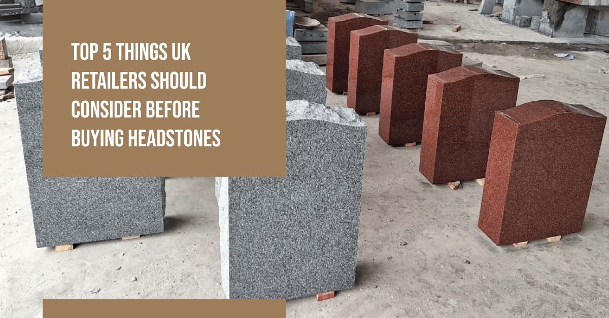 Top 5 Things UK Retailers Should Consider Before Buying Headstones