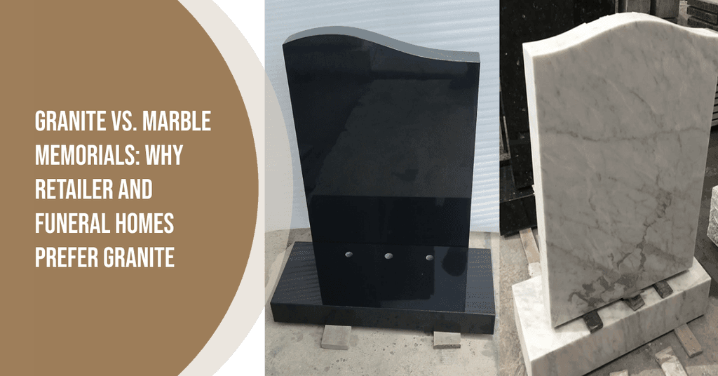 Marble vs. Granite Memorials: Why Retailers and Funeral Homes Choose Granite