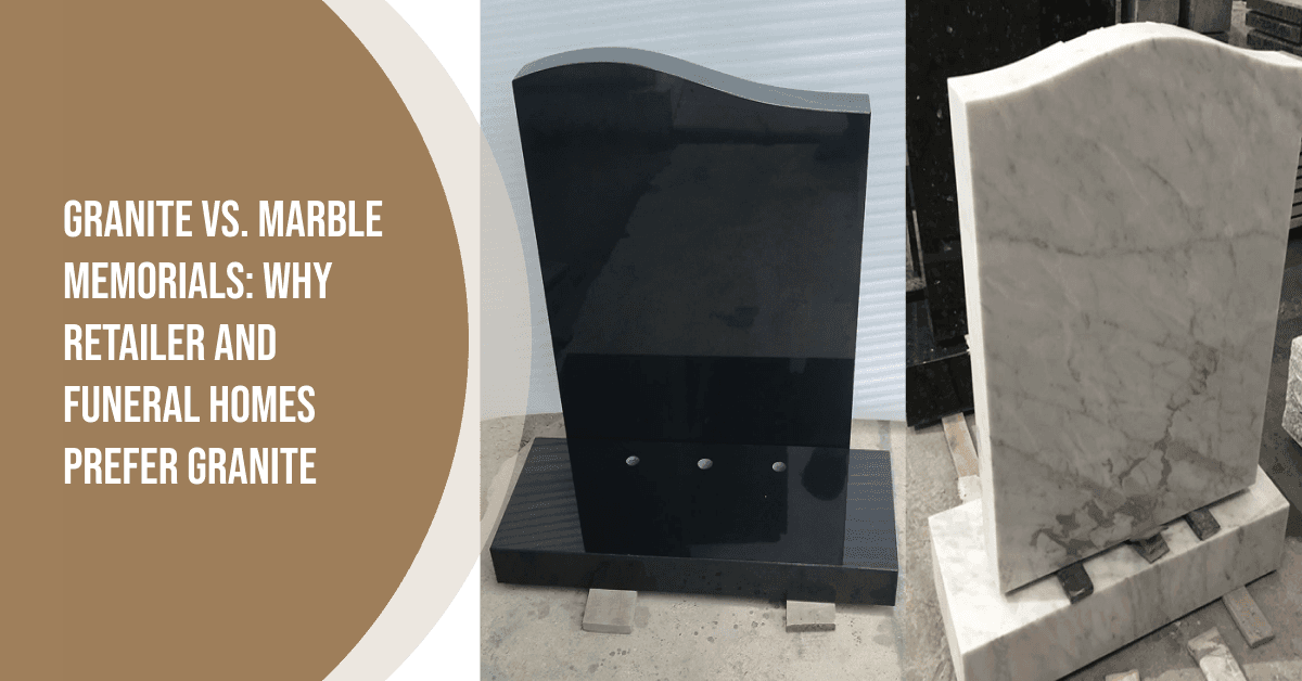 Marble vs. Granite Memorials: Why Dealer and Funeral Homes Choose Granite