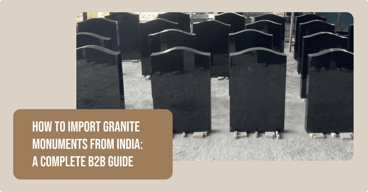 How to Import Granite Monuments from India: A Complete B2B Guide
