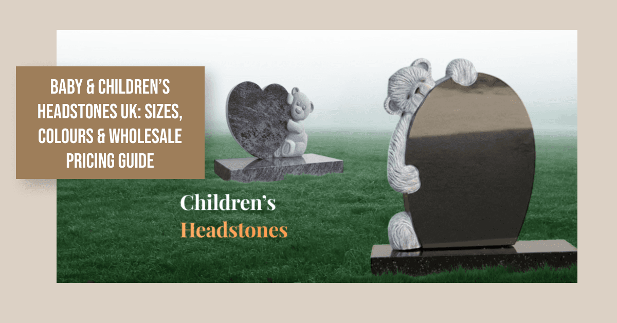 Baby & Children’s Headstones UK: Sizes, Colours & Wholesale Pricing Guide for Trade Buyers