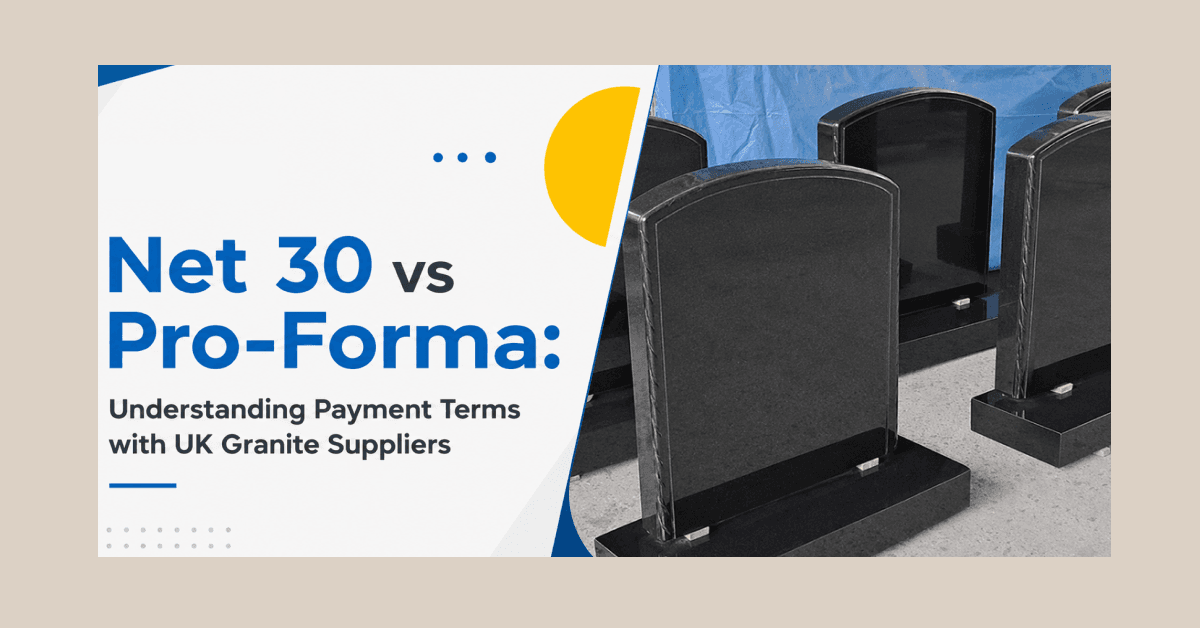 Net 30 vs Pro-Forma: Understanding Payment Terms with UK Granite Suppliers